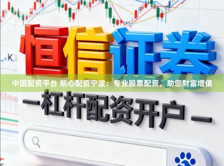 中国配资平台 航心配资宁波：专业股票配资，助您财富增值